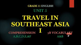 Grade 11 Unit 5 TRAVEL IN SOUTHEAST ASIA I, COMPREHENSION A,B,C,D,E,F & 5B VOCABULARY