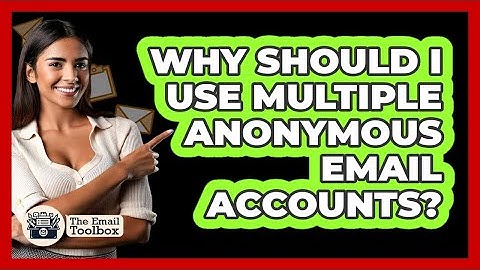 Why Should I Use Multiple Anonymous Email Accounts? - TheEmailToolbox.com