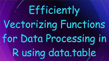 Efficiently Vectorizing Functions for Data Processing in R using data.table