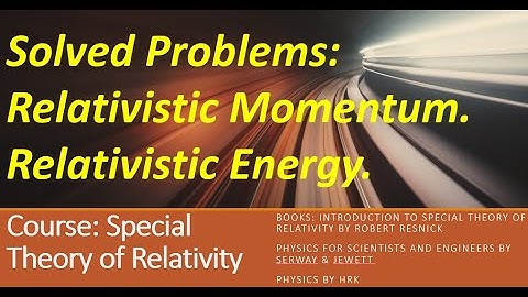 Solved Problems: Lec | 18, Relativistic Momentum & Relativistic Energy Special Theory of Relativity.