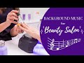 Best music for beauty salon nail salon hair salon