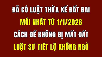 CHÍNH THỨC: Đã Có Luật Thừa Kế Đất Đai Mới Nhất Từ Ngày 1/1/2026