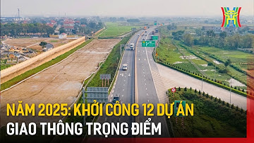 Năm 2025: Khởi công 12 dự án giao thông trọng điểm | Tin tức