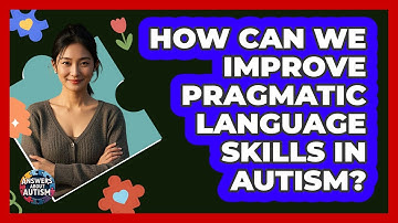 How Can We Improve Pragmatic Language Skills In Autism? - Answers About Autism