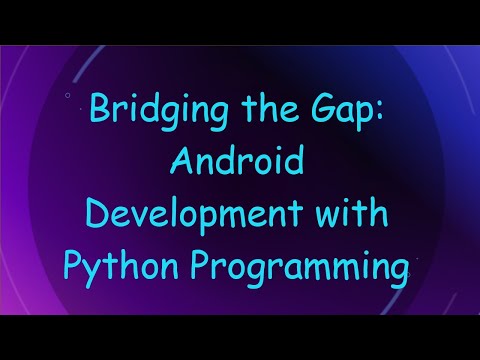 Bridging the Gap: Android Development with Python Programming