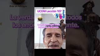 Lección 107 UCDM: La verdad corregirá todos los errores de mi mente.