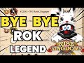Bye bye rok legend rise of kingdoms