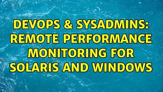 DevOps & SysAdmins: Remote performance monitoring for Solaris and Windows (9 Solutions!!)