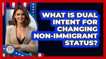 What Is Dual Intent For Changing Non-immigrant Status? - US Citizenship Immigration Guide