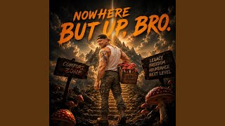 Nowhere But Up Bro