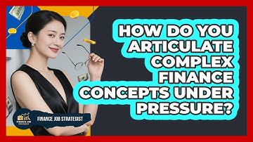 How Do You Articulate Complex Finance Concepts Under Pressure? - Finance Job Strategist