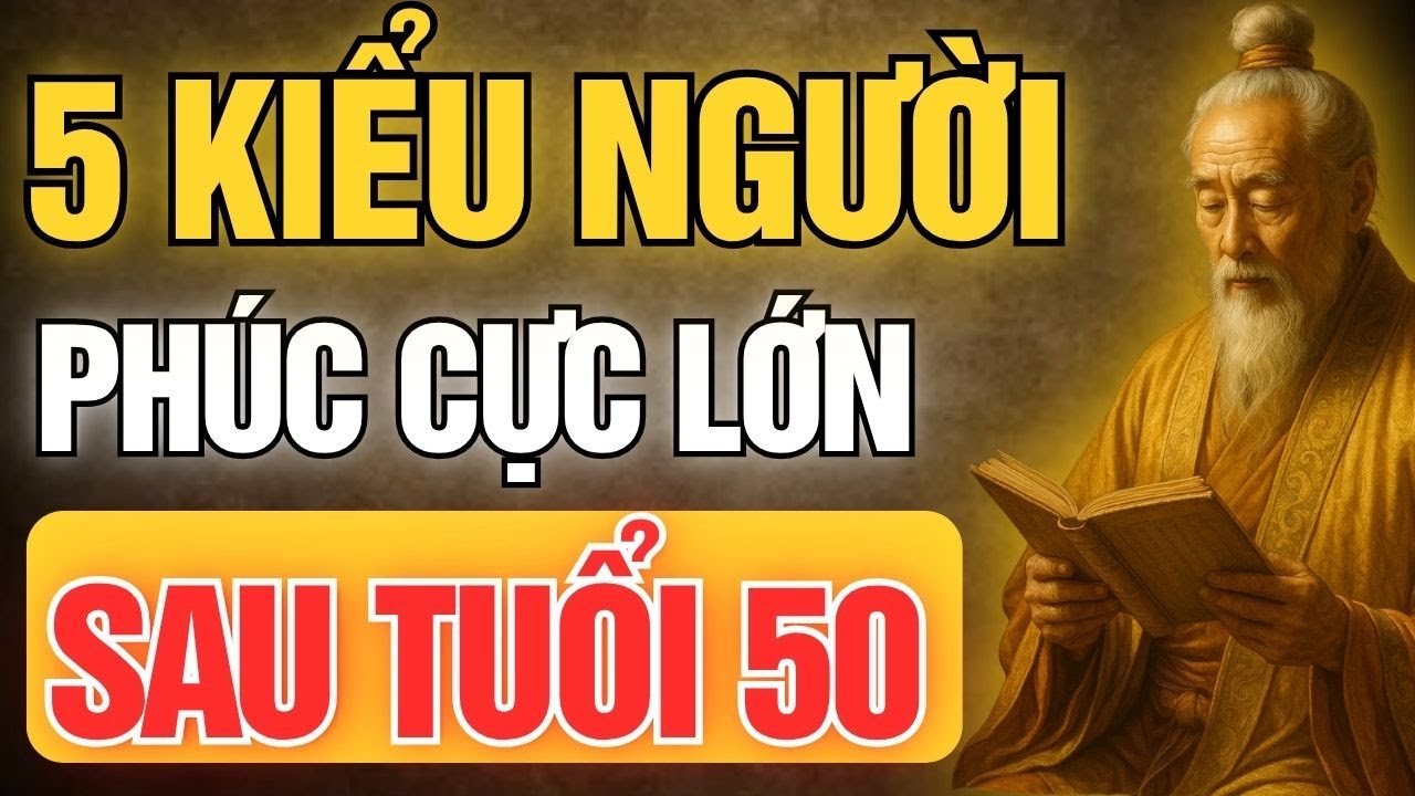 Cổ Nhân Dạy: 5 Kiểu Người Phúc Cực Lớn Sau Tuổi Năm Mươi – Càng Già Càng Giàu Phúc | Tinh Hoa Cổ Đạo
