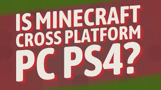 Is Minecraft cross platform PC ps4?