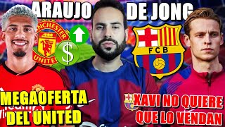 🚨MEGAOFERTA del UNITED por ARAUJO - XAVI DEFIENDE a DE JONG y NO QUIERE su VENTA - ÚLTIMA HORA