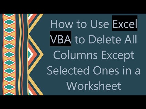 How to Use Excel VBA to Delete All Columns Except Selected Ones in a Worksheet