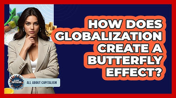 How Does Globalization Create A Butterfly Effect? - All About Capitalism