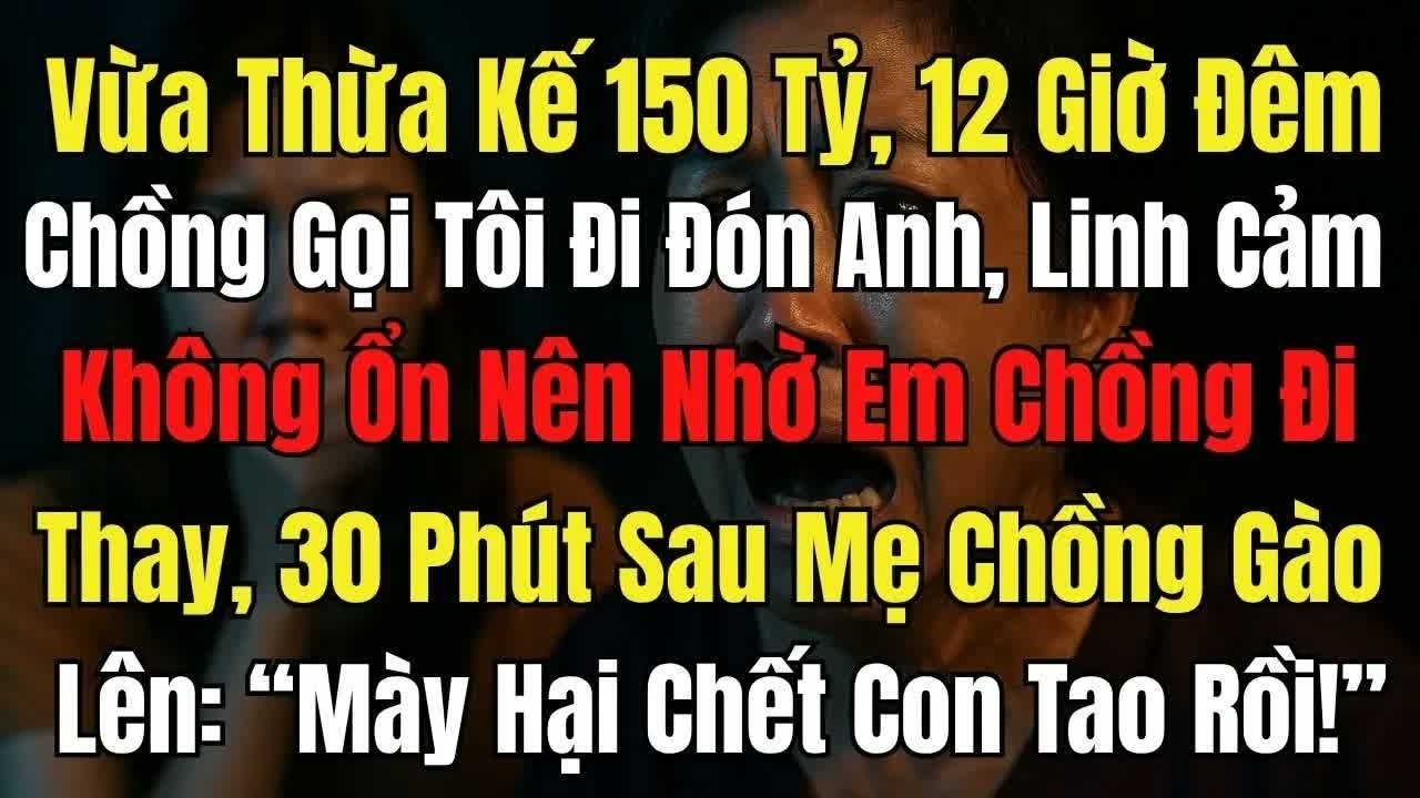 Vừa thừa kế 150 tỷ, nửa đêm chồng gọi bảo tôi đến đón, tôi nhờ em chồng đi thay và 15 phút sau mẹ
