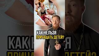 Как нельзя причащать детей? #проповедь #причастие #дети #христианство #воспитание