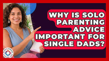 Why Is Solo Parenting Advice Important for Single Dads? | Single Parent Support Hub News