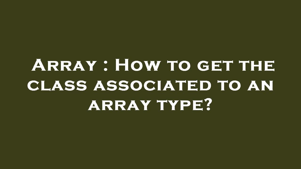 Array : How to get the class associated to an array type? - YouTube