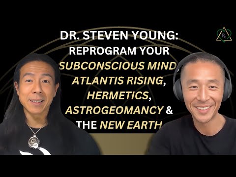E9- Dr. Steven Young: Reprogram your Subconscious Mind,  Atlantis Rising, Hermetics & the New Earth