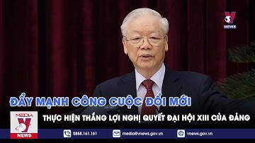 Đẩy mạnh hơn nữa công cuộc đổi mới, thực hiện thắng lợi Nghị quyết Đại hội XIII của Đảng - VNEWS