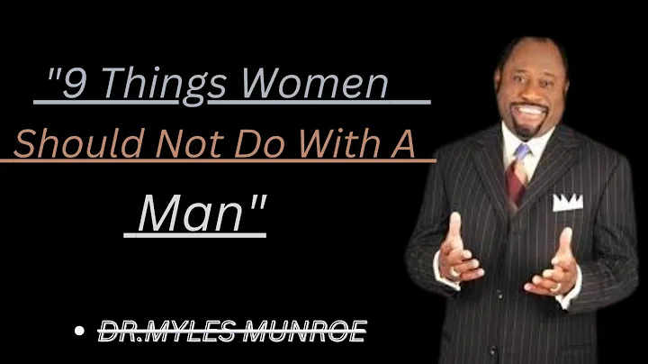 "9 Things Women Should Not Do With A Man"  - DR MYLES MUNROE