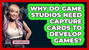Why Do Game Studios Need Capture Cards To Develop Games? - Video Gamers Vault
