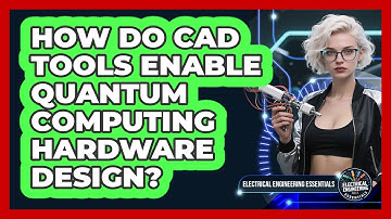How Do CAD Tools Enable Quantum Computing Hardware Design? - Electrical Engineering Essentials