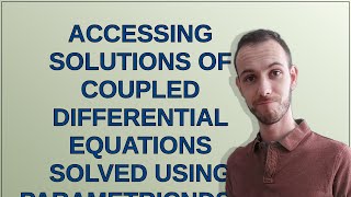 Accessing solutions of coupled differential equations solved using ParametricNDSolve