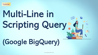 Multi-Line in Scripting Query | How to create Multi-line for queries in BigQuery Scripts