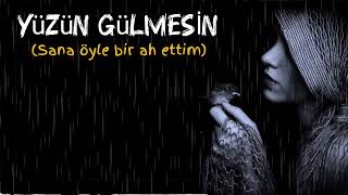 YÜZÜN GÜLMESİN (Sana öyle bir ah ettim)