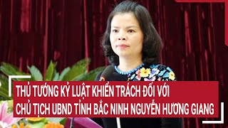 Thủ tướng kỷ luật khiển trách đối với Chủ tịch UBND tỉnh Bắc Ninh Nguyễn Hương Giang