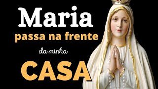 MARIA PASSA NA FRENTE DA MINHA CASA, poderosa oração, momento de oração