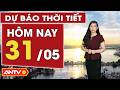 Dự báo thời tiết mới nhất ngày mai 31/5: Bắc Bộ và Trung Bộ nắng nóng oi bức | ANTV