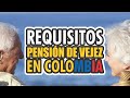 REQUISITOS PENSIÓN DE VEJEZ EN COLOMBIA 2021