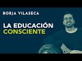 La educación consciente | Borja Vilaseca