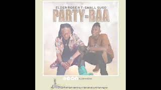 Elder Rose Ft T Small ( PARTY BAA Official Audio )