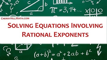 Video 10 Solving Equations with Rational Exponents