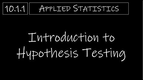 Statistics - 10.1.1 Introduction to Hypothesis Testing