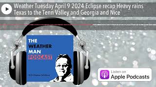 Weather Tuesday April 9 2024 Eclipse recap Heavy rains Texas to the Tenn Valley and Georgia and Nice