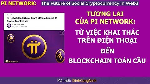 [Báo nước ngoài] Tương lai của Pi Network: Từ việc khai thác trên điện thoại đến Blockchain toàn cầu