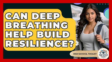 Can Deep Breathing Help Build Resilience? - High School Toolkit