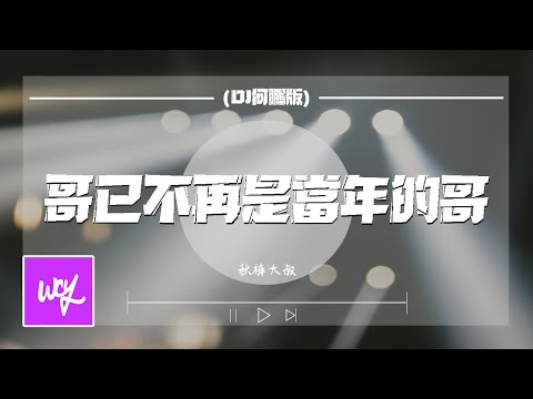 秋裤大叔 - 哥已不再是当年的哥 (DJ何鹏版)「错过了多少不该的错过 年轮画了一圈又一圈」【動態歌詞/pīn yīn gē cí】
