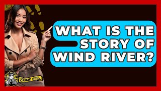 What Is The Story Of Wind River? - The Crime Reel