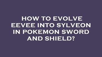 How to evolve eevee into sylveon in pokemon sword and shield?