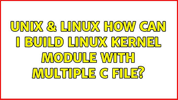Unix & Linux: How can I build linux kernel module with multiple c file?