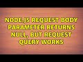 Node.js request body parameter returns null, but request query works