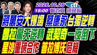 【🔴LIVE直播中】#介文汲#栗正傑#謝寒冰!蔣萬安大爆場 蔡康永台獨逆轉!魯拉驚天逆轉 武契奇一夜倒下!星沙重磅合作 普拉博沃危機!|鄭亦真辣晚報20261026完整版​@中天新聞CtiNews