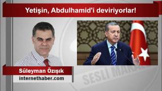 Süleyman Özışık  Yetişin, Abdulhamid'i deviriyorlar!